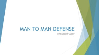 MAN TO MAN DEFENSE 
WITH LESSER TALENT 
 