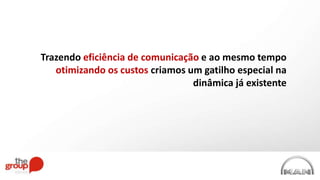 Trazendo eficiência de comunicação e ao mesmo tempo
otimizando os custos criamos um gatilho especial na
dinâmica já existente
 