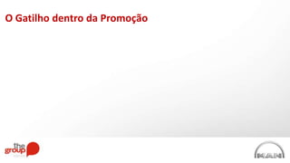 O Gatilho dentro da Promoção
 