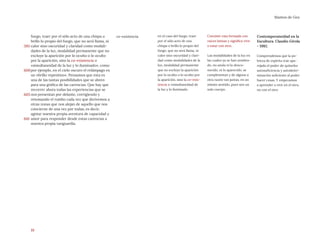 19
Mantos de Gea
co-existencia en el caso del fuego, traer
por el sólo acto de una
chispa o brillo lo propio del
fuego, que no será llama, ni
calor sino oscuridad y clari-
dad como modalidades de la
luz, modalidad permanente
que no excluye la aparición
por lo oculto o lo oculto por
la aparición, sino la co-exis-
tencia o «simultaneidad de
la luz y lo iluminado
Coexistir esta formada con
raíces latinas y significa vivir
o estar con otro.
Las modalidades de la luz en
las cuales ya se han nombra-
do, no anula ni lo desco-
nocido, ni lo aparecido, se
complemntan y de alguna u
otra razón van juntas, en un
mismo sentido, pues son un
solo cuerpo.
Contemporaneidad en la
Escultura. Claudio Girola
- 1982.
Comprendemos que la po-
breza de espíritu trae apa-
rejada el poder de quitarles
autosuficiencia y autodeter-
minación suficiente al poder
hacer cosas. Y empezamos
a aprender a vivir en el otro,
no con el otro
fuego, traer por el sólo acto de una chispa o
brillo lo propio del fuego, que no será llama, ni
calor sino oscuridad y claridad como modali-
dades de la luz, modalidad permanente que no
excluye la aparición por lo oculto o lo oculto
por la aparición, sino la co-existencia o
«simultaneidad de la luz y lo iluminado», como
por ejemplo, en el cielo oscuro el relámpago es
un «brillo repentino». Pensamos que esta es
una de las tantas posibilidades que se abren
para una gráfica de las carencias. Que hay que
recorrer ahora todas las experiencias que se
nos presentan por delante, corrigiendo y
retomando el rumbo cada vez que derivemos a
otras zonas que nos alejan de aquello que nos
concierne de una vez por todas; es decir,
agotar nuestra propia aventura de capacidad y
amor para responder desde estas carencias a
nuestra propia vanguardia.
595
600
605
610
 