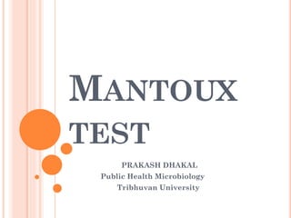 MANTOUX
TEST
PRAKASH DHAKAL
Public Health Microbiology
Tribhuvan University
 