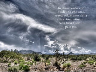 In disaccordo con qualcuno che ami, tratta solamente della situazione attuale.  Non tirar fuori il passato. 