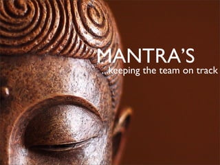 MANTRA’S
...keeping the team on track
 