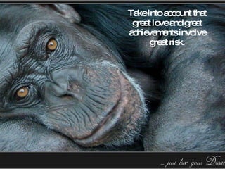 Take into account that great love and great achievements involve great risk. 