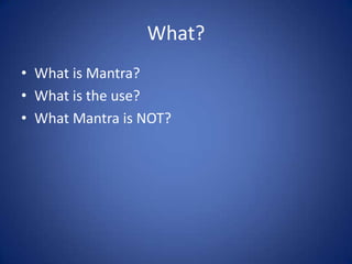 What?What is Mantra?What is the use?What Mantra is NOT?