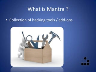 What is Mantra ?Collection of hacking tools / add-ons 