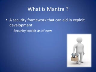 What is Mantra ?A security framework that can aid in exploit developmentSecurity toolkit as of now