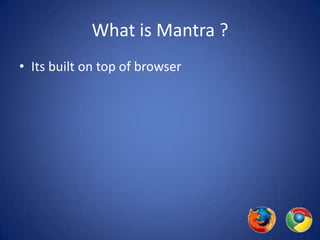 What is Mantra ?Its built on top of browser  