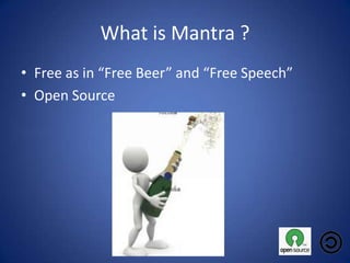 What is Mantra ?Free as in “Free Beer” and “Free Speech” Open Source 