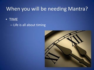 When ?When you will be needing Mantra?