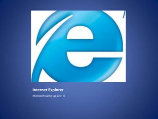 Internet ExplorerMicrosoft came up with IE