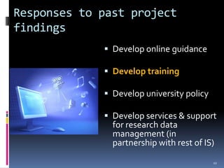 Responses to past project findings<br />Develop online guidance<br />Develop training <br />Develop university policy<br /...