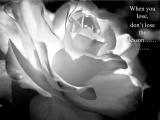 When you lose, don’t lose the lesson………….