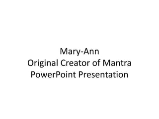 Mary-AnnOriginal Creator of MantraPowerPoint Presentation
