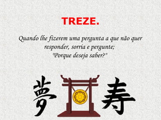 TRE Z E. Quando lhe fizerem uma pergunta a que não quer responder, sorria e pergunte;  "Porque deseja saber?"  