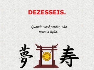 DEZESSEIS . Quando você perder, não perca a lição.  