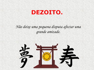 DEZOITO . Não deixe uma pequena disputa afectar uma grande amizade. 