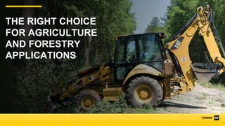 THE RIGHT CHOICE
FOR AGRICULTURE
AND FORESTRY
APPLICATIONS
 
