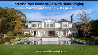Increase Your Home Value With Home Staging
Mantra Home Staging & Design LLC
www.mantrahomestaging.com
 