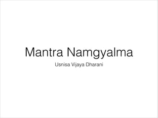 Mantra Namgyalma
Usnisa Vijaya Dharani

 