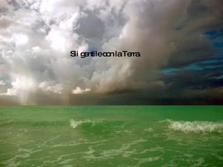 Sii gentile con la Terra. 