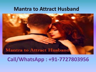 Mantra to Attract Husband
Call/WhatsApp : +91-7727803956
 