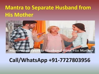 Mantra to Separate Husband from
His Mother
Call/WhatsApp +91-7727803956
 