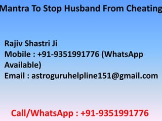 Call/WhatsApp : +91-9351991776
Mantra To Stop Husband From Cheating
Rajiv Shastri Ji
Mobile : +91-9351991776 (WhatsApp
Available)
Email : astroguruhelpline151@gmail.com
 