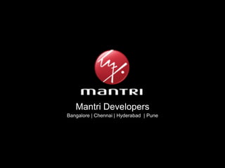 Mantri Developers
Bangalore | Chennai | Hyderabad | Pune
 