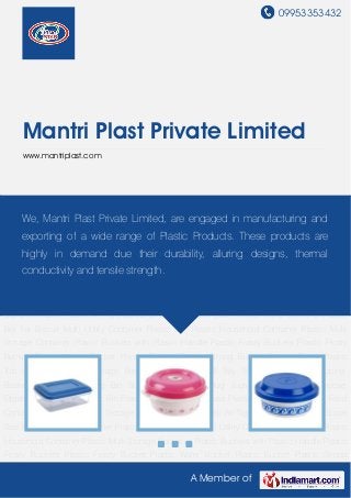 09953353432
A Member of
Mantri Plast Private Limited
www.mantriplast.com
Plastic Storage Box Plastic Food Container Plastic Container Storage Super Container Plastic Air
Tight Container Storage Super Seal Printed Round Container Plastic Box for Biscuit Multi Utility
Container Plastic Box Plastic Household Container Plastic Multi Storage Container Plastic
Buckets with Plastic Handle Plastic Frosty Buckets Plastic Frosty Bucket Plastic Water
Bucket Plastic Bucket Plastic Strong Bucket Plastic Basin Plastic Tub Laundry Basket Garbage
Basket Utility Basket & Tray Multi Utility and Shopping Basket Drums and Swing Bin Storage
Bin Plastic Mug Jugs & Tumbler Multipurpose Organizer Kids Zone Plastic Bin Plastic
Dustbin Plastic Glass Plastic Storage Box Plastic Food Container Plastic Container Storage
Super Container Plastic Air Tight Container Storage Super Seal Printed Round Container Plastic
Box for Biscuit Multi Utility Container Plastic Box Plastic Household Container Plastic Multi
Storage Container Plastic Buckets with Plastic Handle Plastic Frosty Buckets Plastic Frosty
Bucket Plastic Water Bucket Plastic Bucket Plastic Strong Bucket Plastic Basin Plastic
Tub Laundry Basket Garbage Basket Utility Basket & Tray Multi Utility and Shopping
Basket Drums and Swing Bin Storage Bin Plastic Mug Jugs & Tumbler Multipurpose
Organizer Kids Zone Plastic Bin Plastic Dustbin Plastic Glass Plastic Storage Box Plastic Food
Container Plastic Container Storage Super Container Plastic Air Tight Container Storage Super
Seal Printed Round Container Plastic Box for Biscuit Multi Utility Container Plastic Box Plastic
Household Container Plastic Multi Storage Container Plastic Buckets with Plastic Handle Plastic
Frosty Buckets Plastic Frosty Bucket Plastic Water Bucket Plastic Bucket Plastic Strong
We, Mantri Plast Private Limited, are engaged in manufacturing and
exporting of a wide range of Plastic Products. These products are
highly in demand due their durability, alluring designs, thermal
conductivity and tensile strength.
 