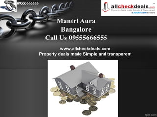 09555666555



                    Mantri Aura
                     Bangalore
                Call Us 09555666555
                        www.allcheckdeals.com
              Property deals made Simple and transparent
 