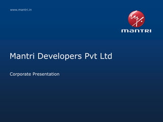 www.mantri.in




Mantri Developers Pvt Ltd

Corporate Presentation




1      Copyright © 2010 Mantri Developers Pvt Ltd   www.mantri.in
 