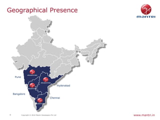 Geographical Presence




     Pune


                                                         Hyderabad


    Bangalore
                                              Chennai




4           Copyright © 2010 Mantri Developers Pvt Ltd               www.mantri.in
 