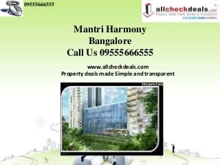 09555666555



                 Mantri Harmony
                     Bangalore
                Call Us 09555666555
                        www.allcheckdeals.com
              Property deals made Simple and transparent
 