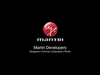 Mantri Developers
Bangalore | Chennai | Hyderabad | Pune

 