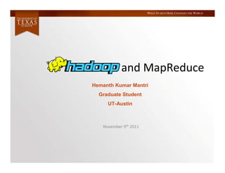 WHAT STARTS HERE CHANGES THE WORLD




           and MapReduce
Hemanth Kumar Mantri
  Graduate Student
     UT-Austin



   November 9th 2011
 