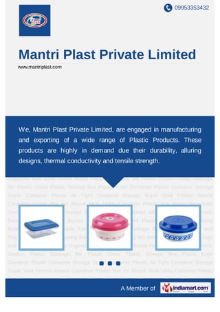 09953353432




     Mantri Plast Private Limited
    www.mantriplast.com




Plastic   Storage   Box   Plastic   Food   Container    Plastic    Container   Storage   Super
Container Plastic Air Tight Private Limited,Super engaged inRound Container Plastic
    We, Mantri Plast Container Storage are Seal Printed manufacturing
Box for Biscuit Multi Utility Container Plastic Box Plastic Household Container Plastic Multi
     and exporting of a wide range of Plastic Products. These
Storage Container Plastic Buckets with Plastic Handle Plastic Bucket with Lid Frosty
     products are highly in demand due their durability, alluring
Bucket Plastic Water Bucket Plastic Bucket Plastic Strong Bucket Plastic Basin Plastic
Tub designs, thermal conductivity and tensile strength. Utility and Shopping
    Laundry Basket Garbage Basket Utility Basket and Tray Multi
Basket Drums and Swing Bin Storage Bin Plastic Mug Jugs and Tumbler Multipurpose
Organizer Kids Zone Plastic Waste Paper Bin Plastic Bin Plastic Dustbin Plastic Garbage
Bin Plastic Glass Plastic Storage Box Plastic Food Container Plastic Container Storage
Super Container Plastic Air Tight Container Storage Super Seal Printed Round
Container Plastic Box for Biscuit Multi Utility Container Plastic Box Plastic Household
Container Plastic Multi Storage Container Plastic Buckets with Plastic Handle Plastic
Bucket with Lid Frosty Bucket Plastic Water Bucket Plastic Bucket Plastic Strong
Bucket Plastic Basin Plastic Tub Laundry Basket Garbage Basket Utility Basket and
Tray Multi Utility and Shopping Basket Drums and Swing Bin Storage Bin Plastic Mug Jugs
and Tumbler Multipurpose Organizer Kids Zone Plastic Waste Paper Bin Plastic Bin Plastic
Dustbin   Plastic   Garbage   Bin   Plastic   Glass    Plastic    Storage   Box   Plastic Food
Container Plastic Container Storage Super Container Plastic Air Tight Container Storage
Super Seal Printed Round Container Plastic Box for Biscuit Multi Utility Container Plastic
Box Plastic Household Container Plastic Multi Storage Container Plastic Buckets with
                                                      A Member of
 