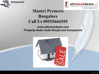 09555666555


               Mantri Premero
                   Bangalore
              Call Us 09555666555
                    www.allcheckdeals.com
          Property deals made Simple and transparent
 