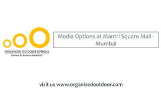 Media Options @ Mantri Square Mall
visit us www.organizedoutdoor.com
 
