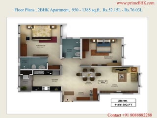 Floor Plans , 2BHK Apartment, 950 - 1385 sq.ft, Rs.52.15L - Rs.76.03L
www.primeBHK.com
Contact +91 8088882288
 