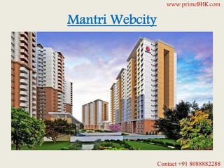Mantri Webcity
www.primeBHK.com
Contact +91 8088882288
 