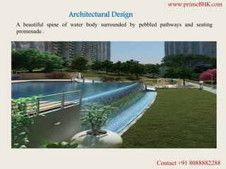 Architectural Design
A beautiful spine of water body surrounded by pebbled pathways and seating
promenade .
www.primeBHK.com
Contact +91 8088882288
 