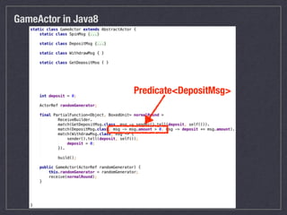 GameActor in Java8
Predicate<DepositMsg>
 