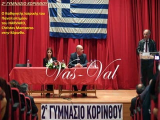 2ο ΓΥΜΝΑΣΙΟ ΚΟΡΙΝΘΟΥ
Ο Καθηγητής Ιατρικής του
Πανεπιστημίου
του HARVARD,
Christos Mantzoros
στην Κόρινθο.
 