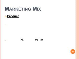 MARKETING MIX
 Product



-




-           24   MUTV


                        10
 