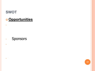 SWOT
 Opportunities

-




-   Sponsors
-




-
                  17
 