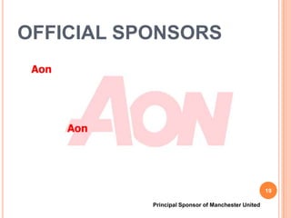 OFFICIAL SPONSORS
 Aon




       Aon




                                                      19

             Principal Sponsor of Manchester United
 