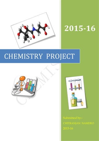 2015-16
Submitted by:-
CHITRANJAN NAMDEO
2015-16
CHEMISTRY PROJECT
 