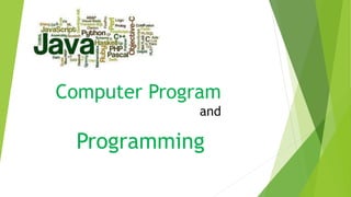 Computer Program
and
Programming
 