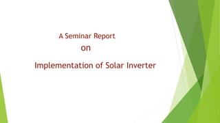 Implementation of Solar Inverter
A Seminar Report
on
 